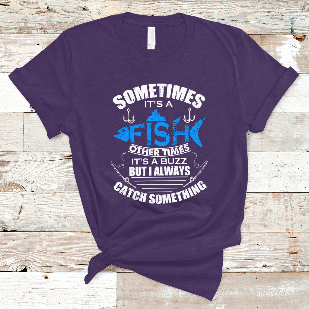 funny-fishing-t-shirt-sometimes-its-a-fish-other-times-its-a-buzz-but-i-always-catch-something-cool-rod-fishing-gift-for-men-women-fisherman