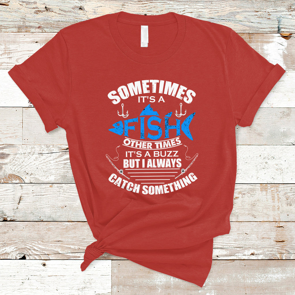 funny-fishing-t-shirt-sometimes-its-a-fish-other-times-its-a-buzz-but-i-always-catch-something-cool-rod-fishing-gift-for-men-women-fisherman