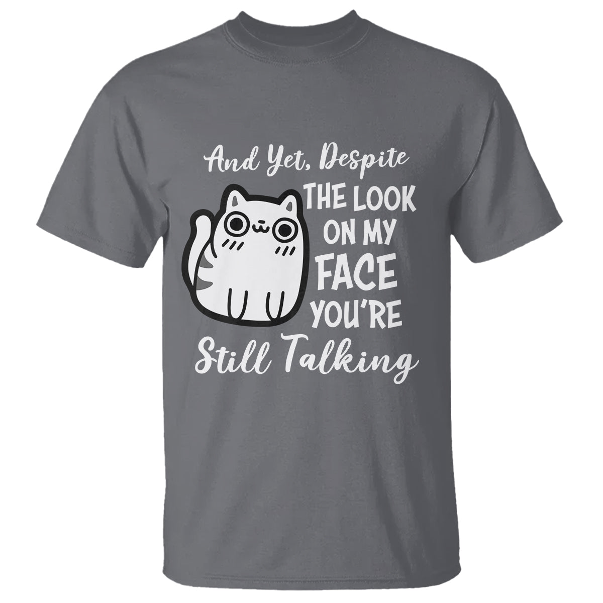 sarcastic-cat-t-shirt-and-yet-despite-the-look-on-my-face-youre-still-talking