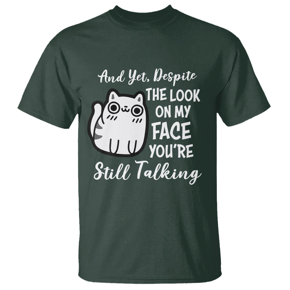 sarcastic-cat-t-shirt-and-yet-despite-the-look-on-my-face-youre-still-talking