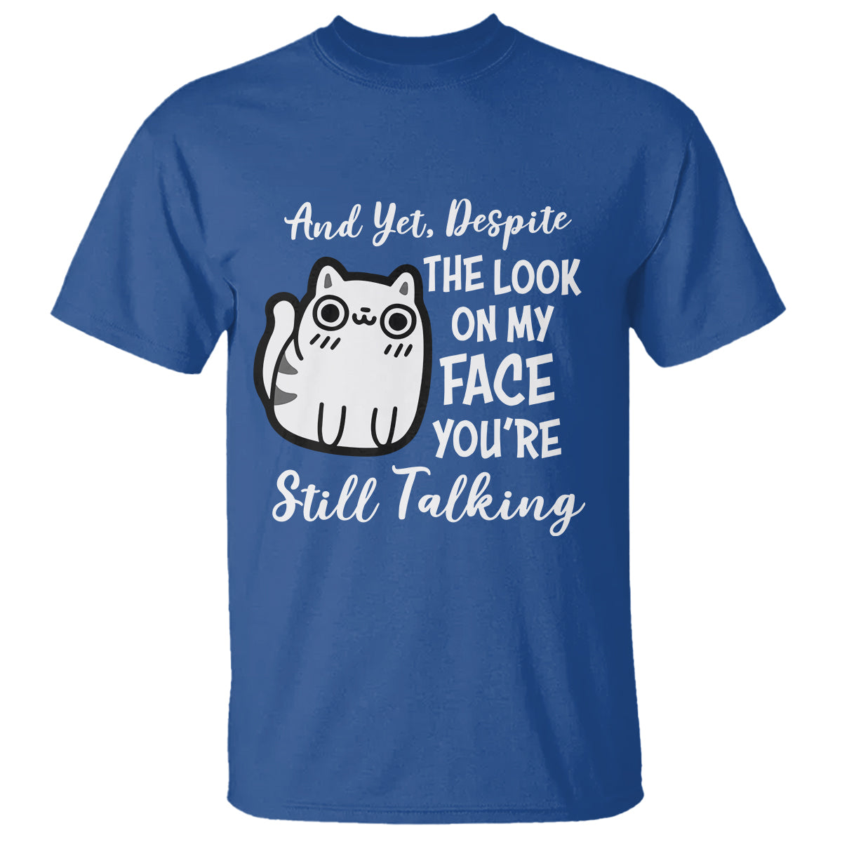 sarcastic-cat-t-shirt-and-yet-despite-the-look-on-my-face-youre-still-talking