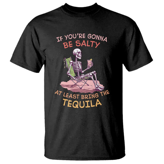 funny-drinking-skeleton-t-shirt-if-youre-gonna-be-salty-at-least-bring-the-tequila-lover