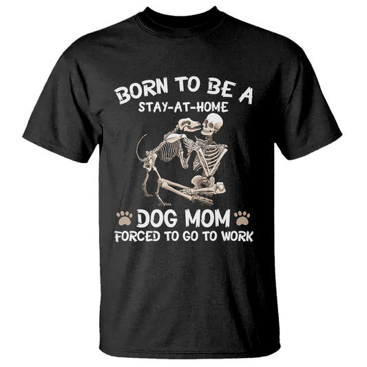 dog-mom-t-shirt-born-to-be-a-stay-at-home-dog-mom-forced-to-go-to-work