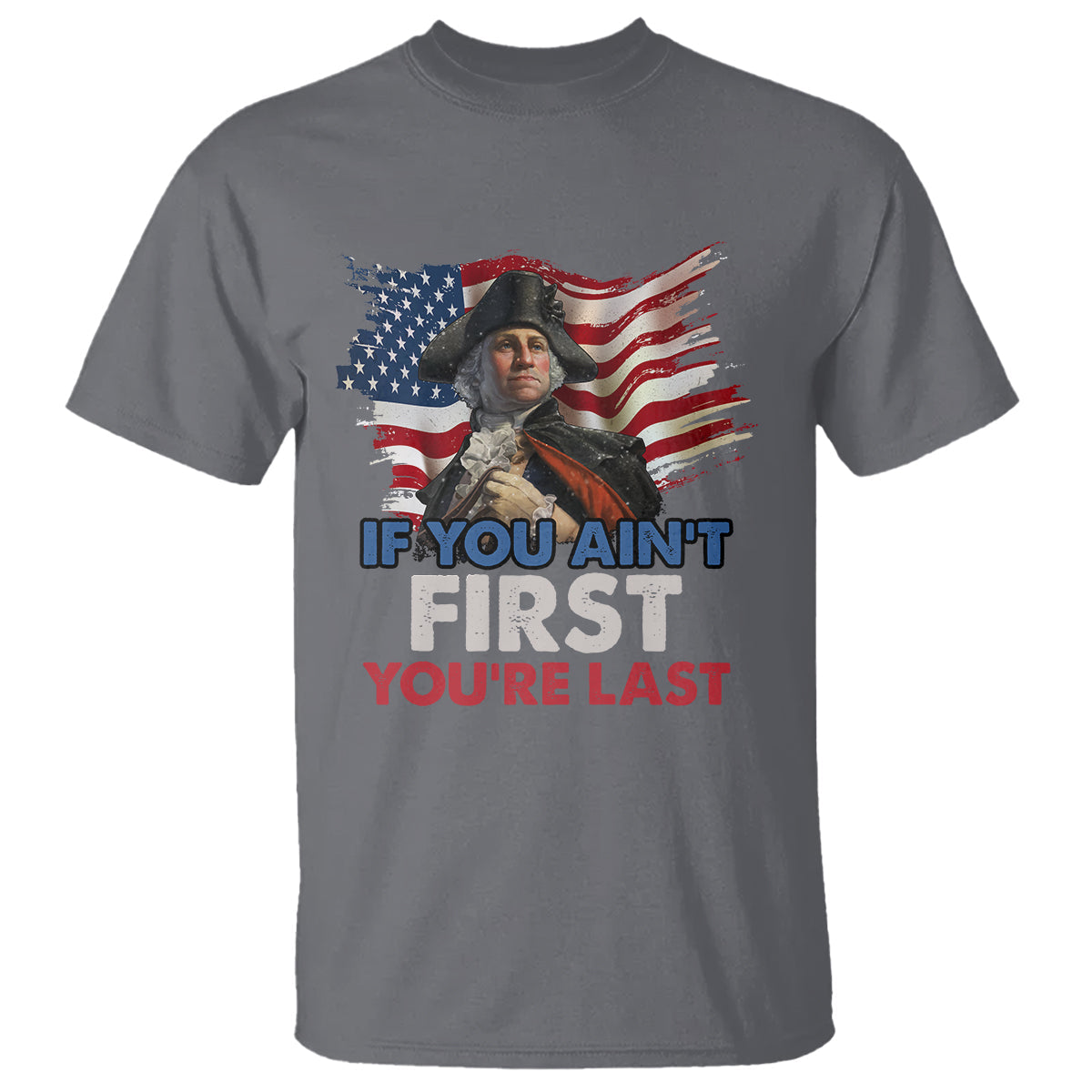 george-washington-t-shirt-if-you-aint-first-youre-last