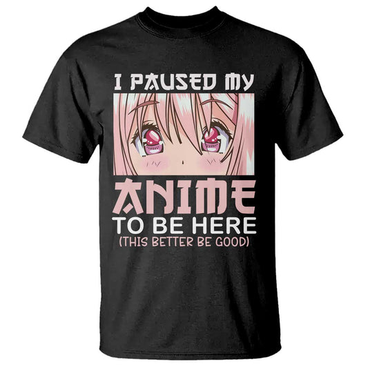 japan-anime-manga-otaku-t-shirt-i-paused-my-anime-to-be-here-kawaii-girls