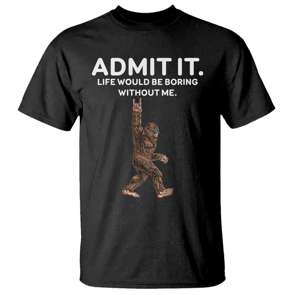 funny-bigfoot-t-shirt-admit-it-life-would-be-boring-without-me-rock-hand