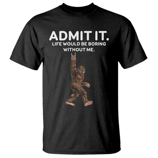 funny-bigfoot-t-shirt-admit-it-life-would-be-boring-without-me-rock-hand