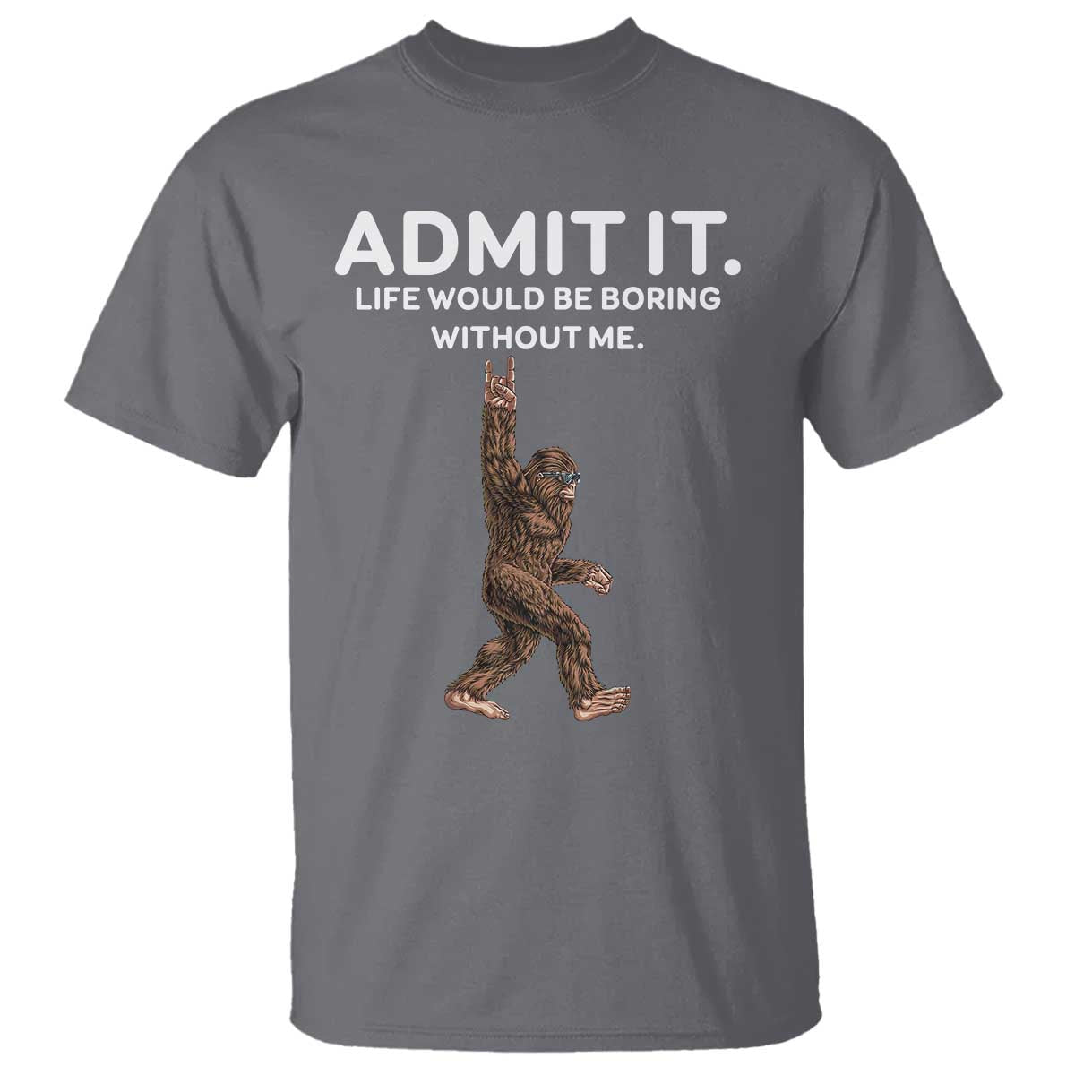 funny-bigfoot-t-shirt-admit-it-life-would-be-boring-without-me-rock-hand