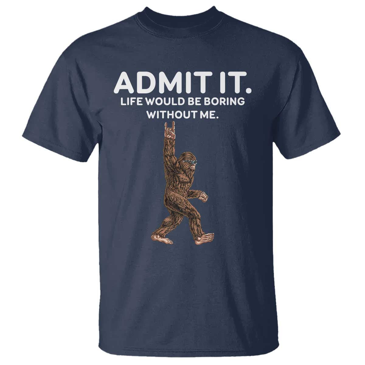 funny-bigfoot-t-shirt-admit-it-life-would-be-boring-without-me-rock-hand
