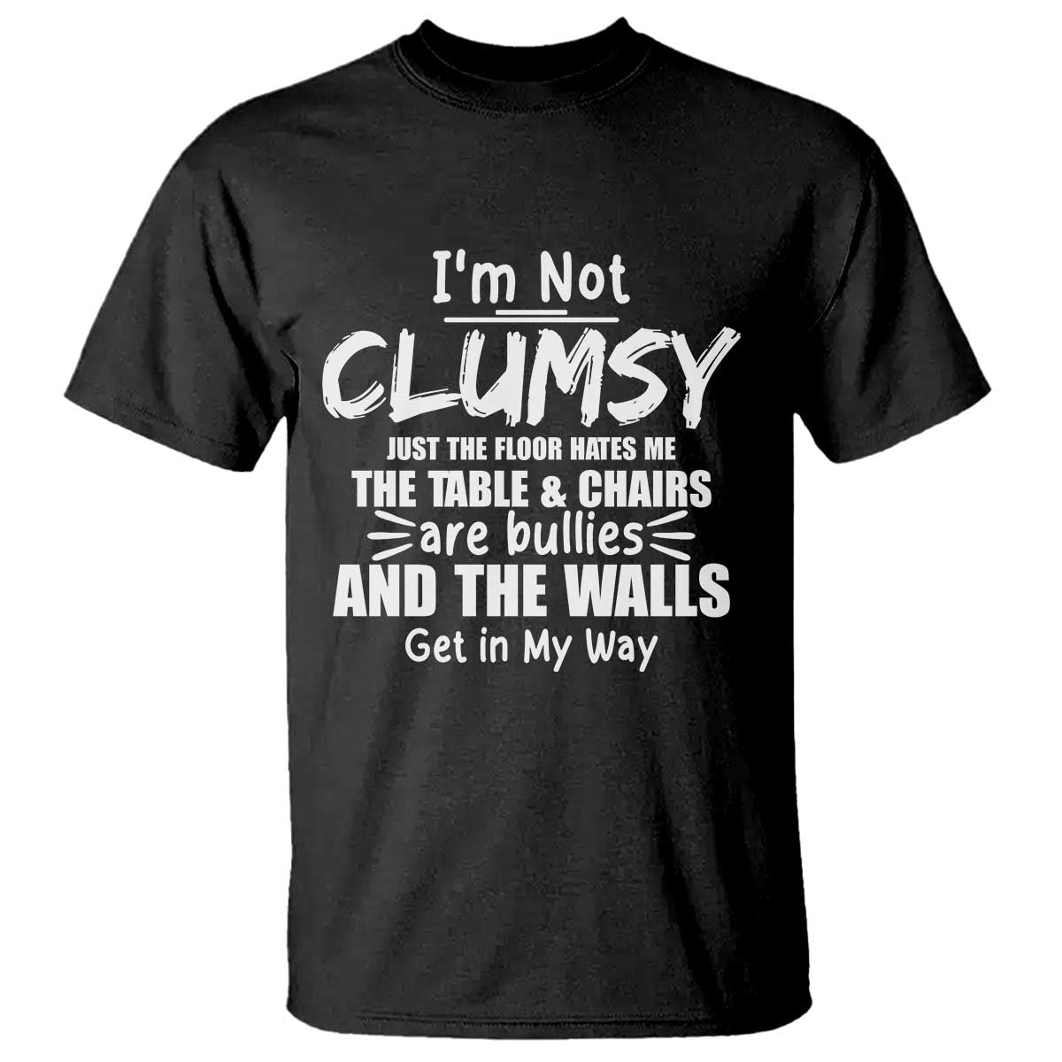 funny-clumsy-people-saying-t-shirt-the-floor-hates-me-the-table-and-chairs-are-bullies-the-walls-get-in-my-way