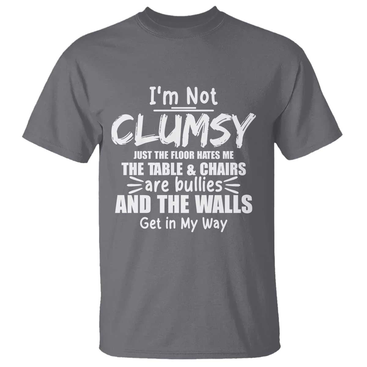 funny-clumsy-people-saying-t-shirt-the-floor-hates-me-the-table-and-chairs-are-bullies-the-walls-get-in-my-way