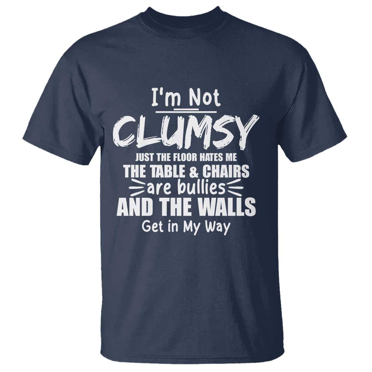 funny-clumsy-people-saying-t-shirt-the-floor-hates-me-the-table-and-chairs-are-bullies-the-walls-get-in-my-way