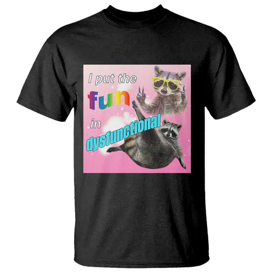 funny-raccoon-meme-t-shirt-i-put-the-fun-in-dysfunctional