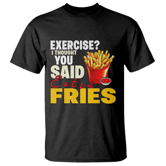 funny-french-fries-t-shirt-i-thought-you-said-extra-fries-fast-food-fry-lover