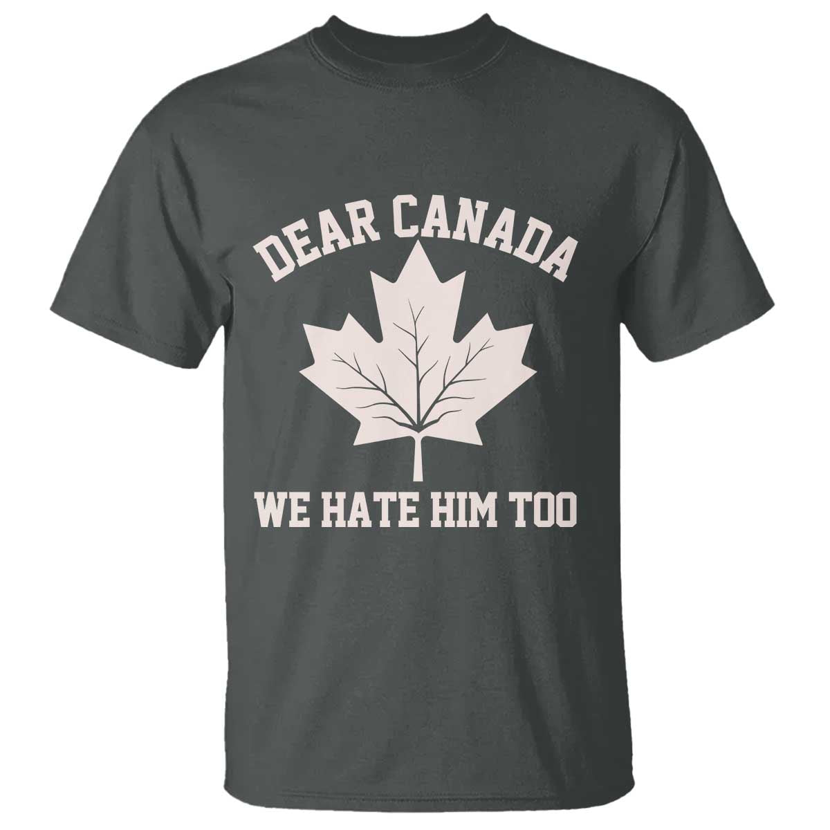 dear-canada-we-hate-him-too-t-shirt-political-2025-protest