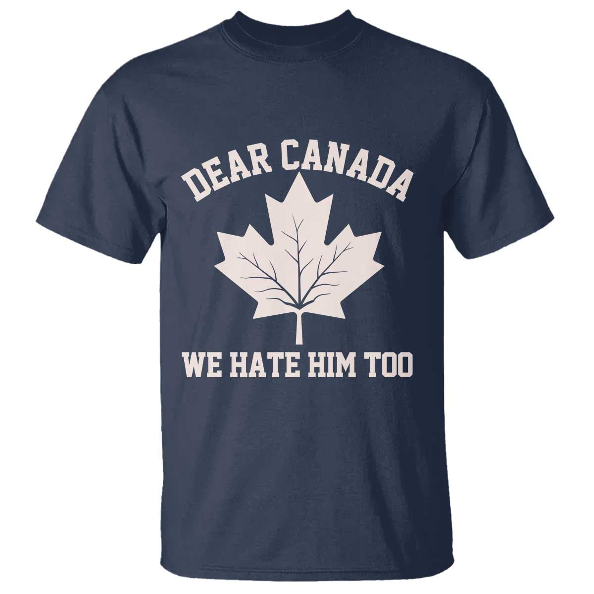 dear-canada-we-hate-him-too-t-shirt-political-2025-protest