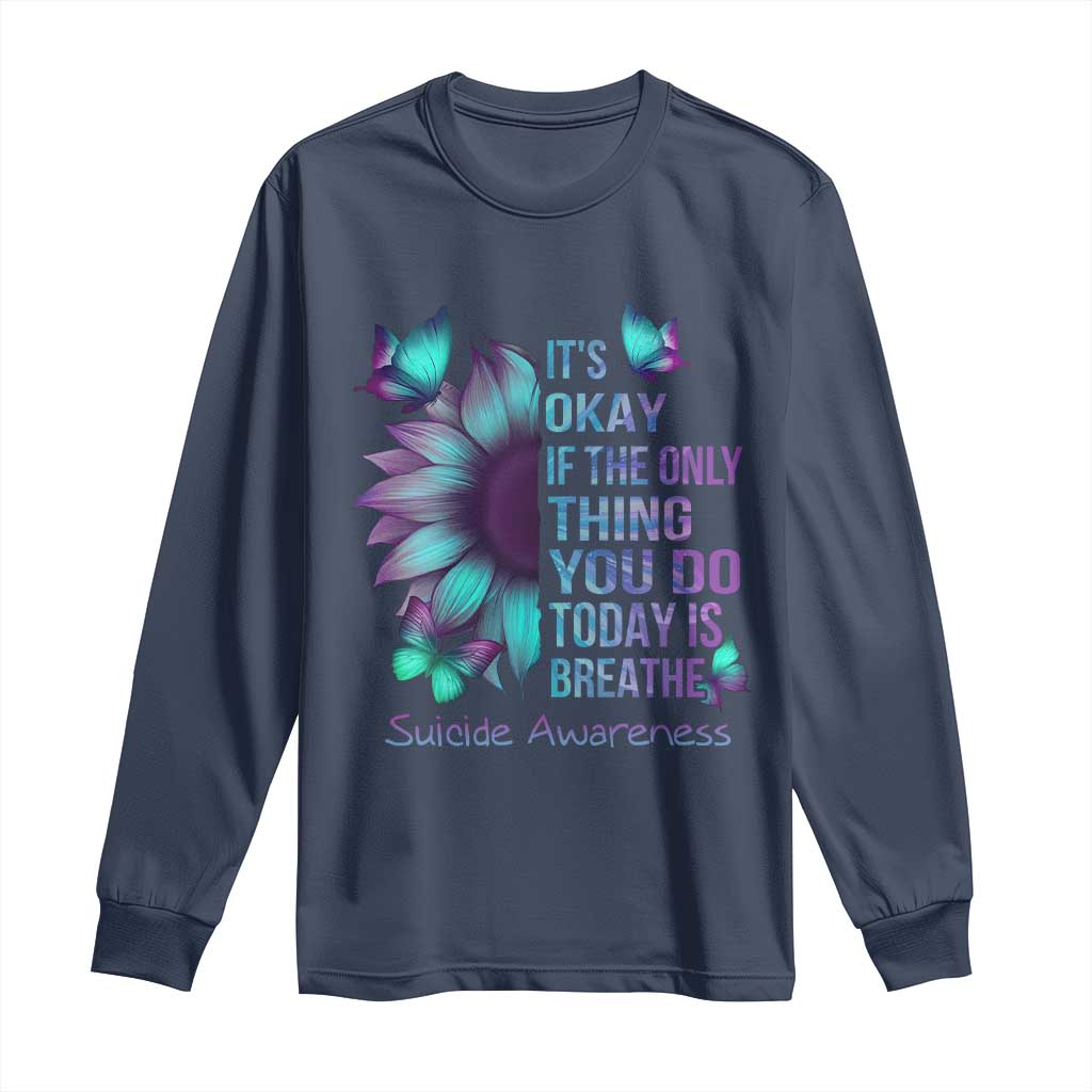 Suicide Prevention Support Long Sleeve Shirt Sunflower It's Ok If The Only Thing You Do Today Is Breathe
