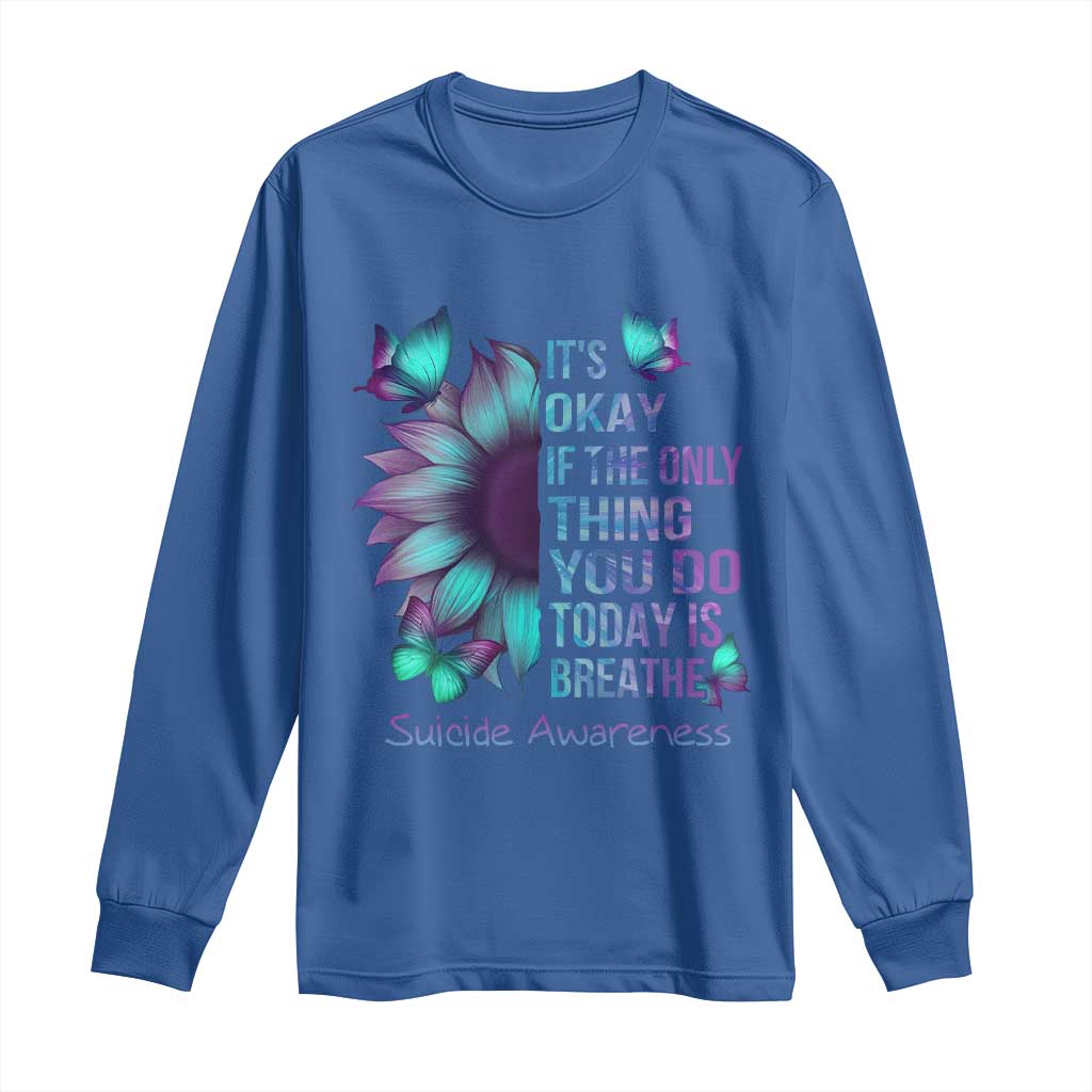 Suicide Prevention Support Long Sleeve Shirt Sunflower It's Ok If The Only Thing You Do Today Is Breathe