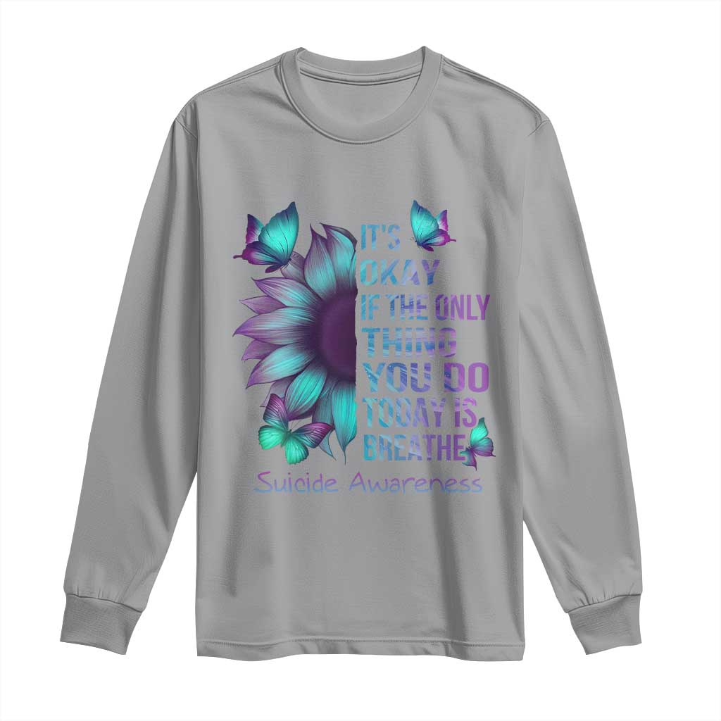 Suicide Prevention Support Long Sleeve Shirt Sunflower It's Ok If The Only Thing You Do Today Is Breathe