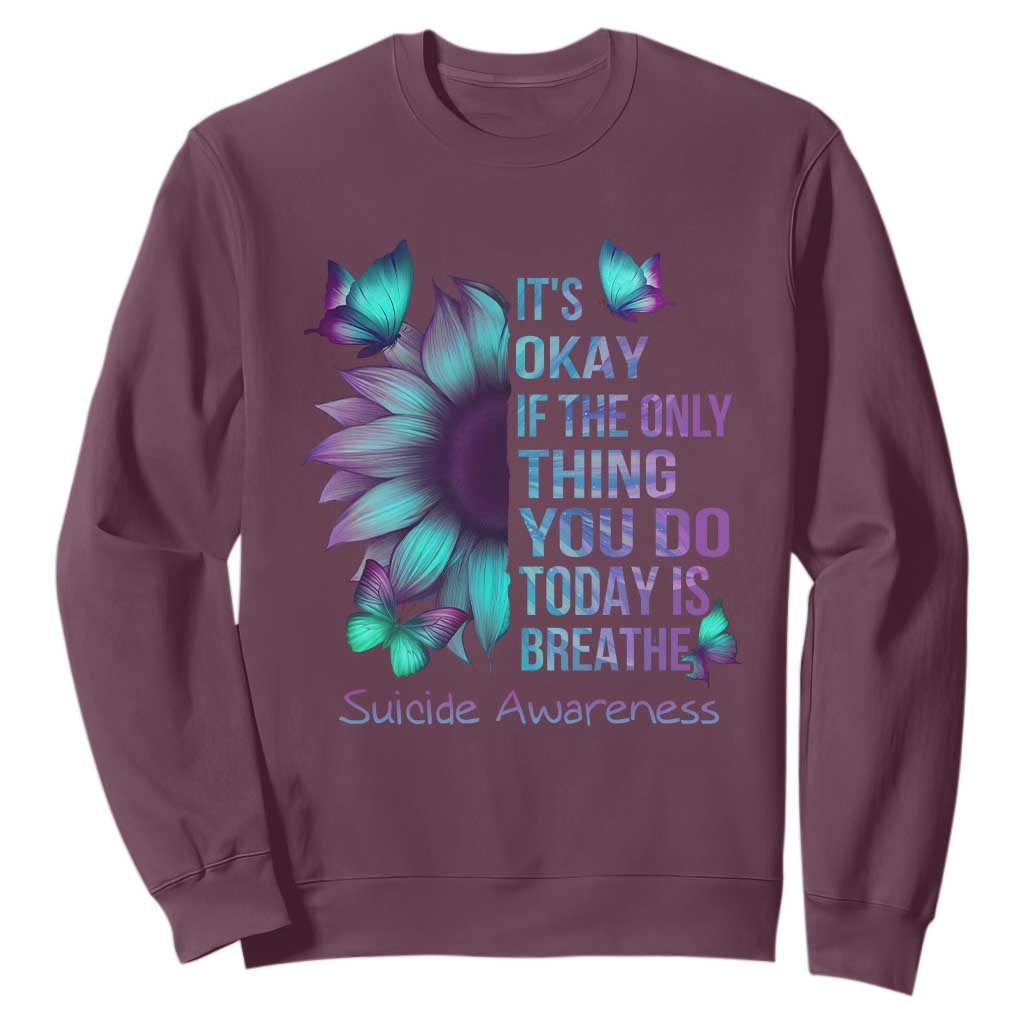 Suicide Prevention Support Sweatshirt Sunflower It's Ok If The Only Thing You Do Today Is Breathe