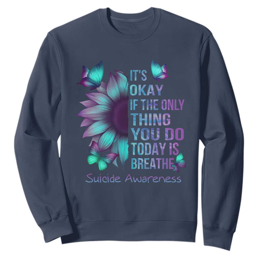 Suicide Prevention Support Sweatshirt Sunflower It's Ok If The Only Thing You Do Today Is Breathe