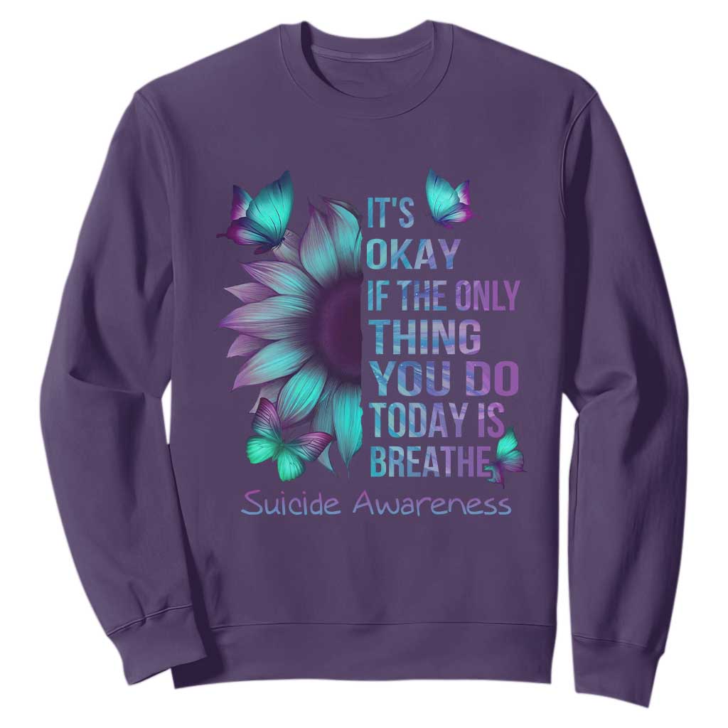 Suicide Prevention Support Sweatshirt Sunflower It's Ok If The Only Thing You Do Today Is Breathe