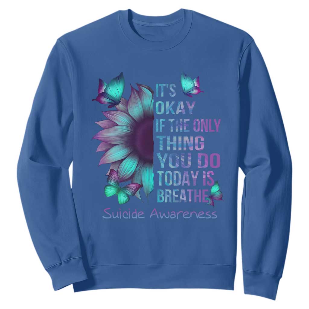 Suicide Prevention Support Sweatshirt Sunflower It's Ok If The Only Thing You Do Today Is Breathe