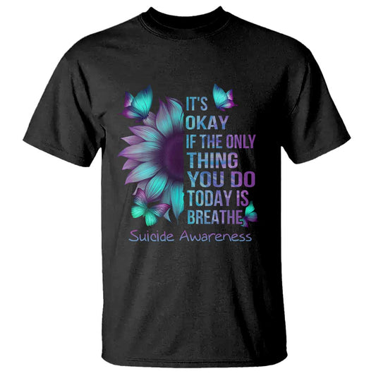 Suicide Prevention Support T Shirt Sunflower It's Ok If The Only Thing You Do Today Is Breathe