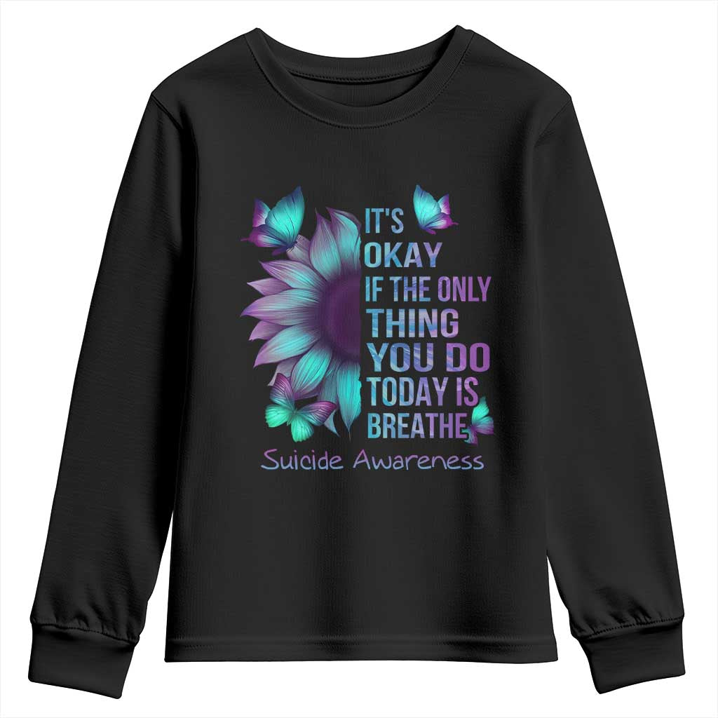 Suicide Prevention Support Youth Sweatshirt Sunflower It's Ok If The Only Thing You Do Today Is Breathe