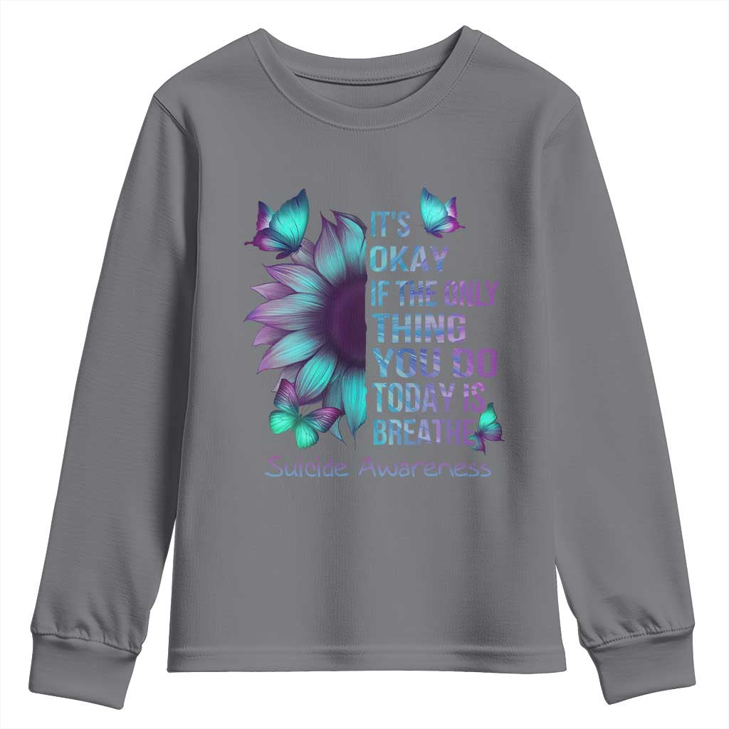 Suicide Prevention Support Youth Sweatshirt Sunflower It's Ok If The Only Thing You Do Today Is Breathe