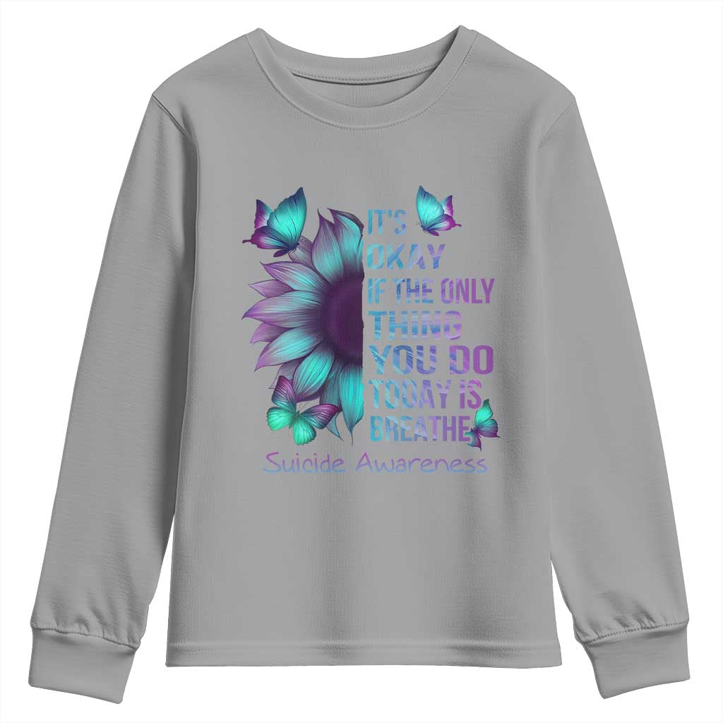 Suicide Prevention Support Youth Sweatshirt Sunflower It's Ok If The Only Thing You Do Today Is Breathe