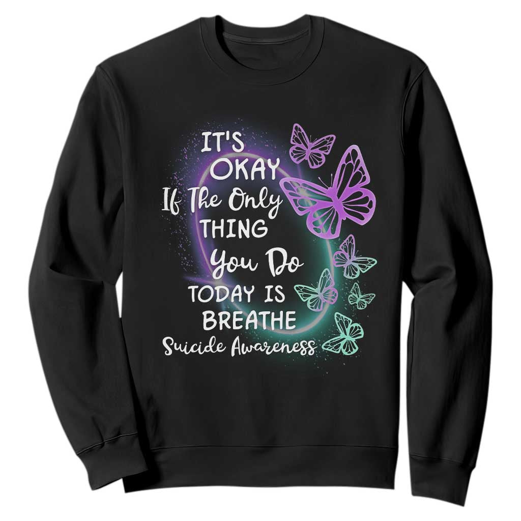Suicide Prevention Support Sweatshirt Butterfly It's Ok If The Only Thing You Do Today Is Breathe