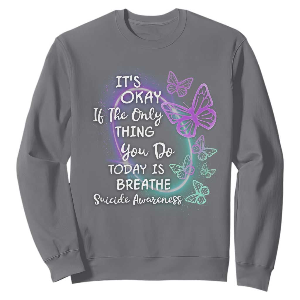 Suicide Prevention Support Sweatshirt Butterfly It's Ok If The Only Thing You Do Today Is Breathe