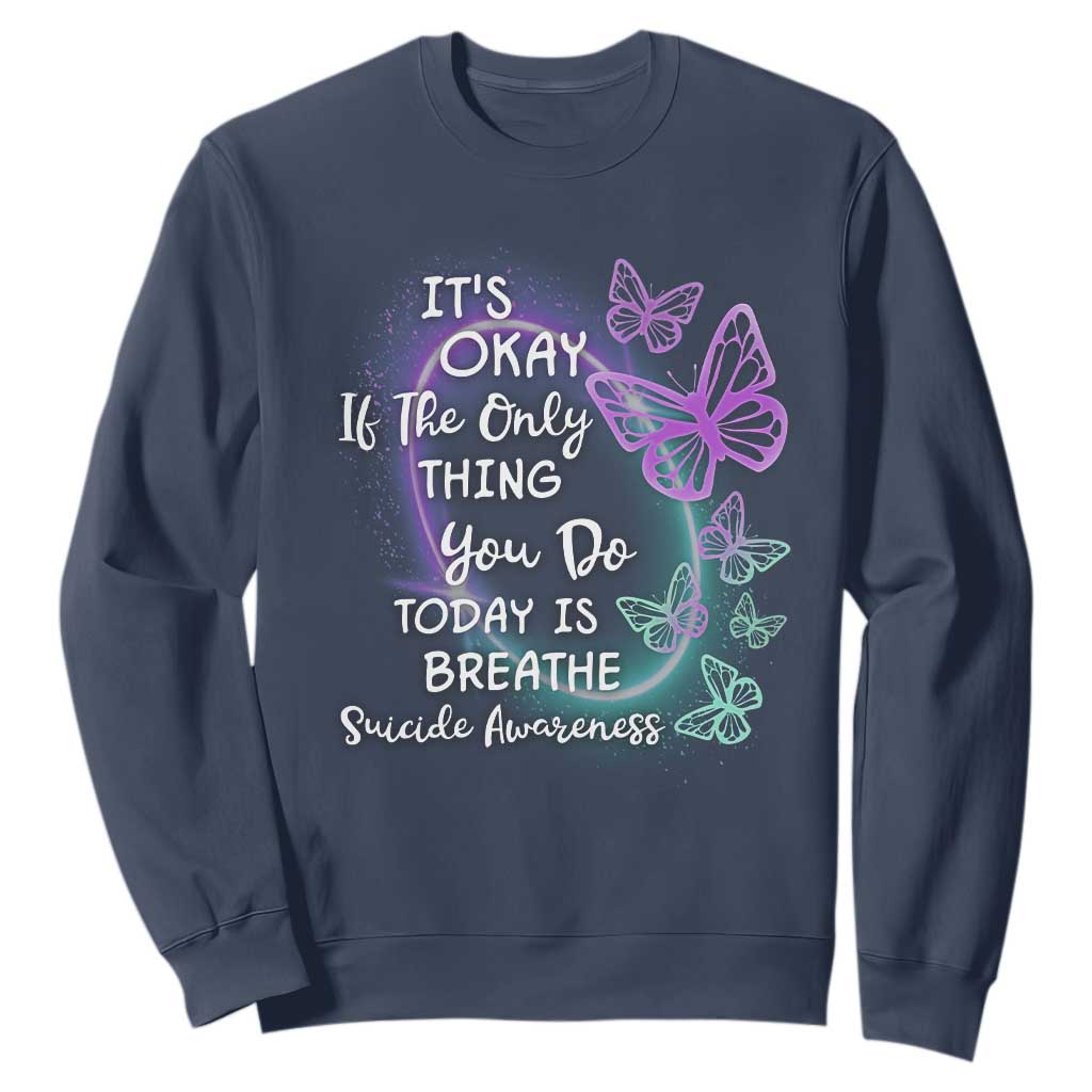 Suicide Prevention Support Sweatshirt Butterfly It's Ok If The Only Thing You Do Today Is Breathe