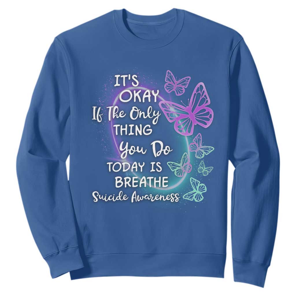 Suicide Prevention Support Sweatshirt Butterfly It's Ok If The Only Thing You Do Today Is Breathe
