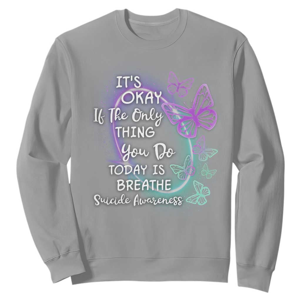 Suicide Prevention Support Sweatshirt Butterfly It's Ok If The Only Thing You Do Today Is Breathe