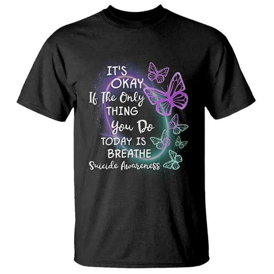 Suicide Prevention Support T Shirt Butterfly It's Ok If The Only Thing You Do Today Is Breathe