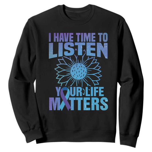 Suicide Prevention Support Sweatshirt I Have Time To Listen Flower Mental Health