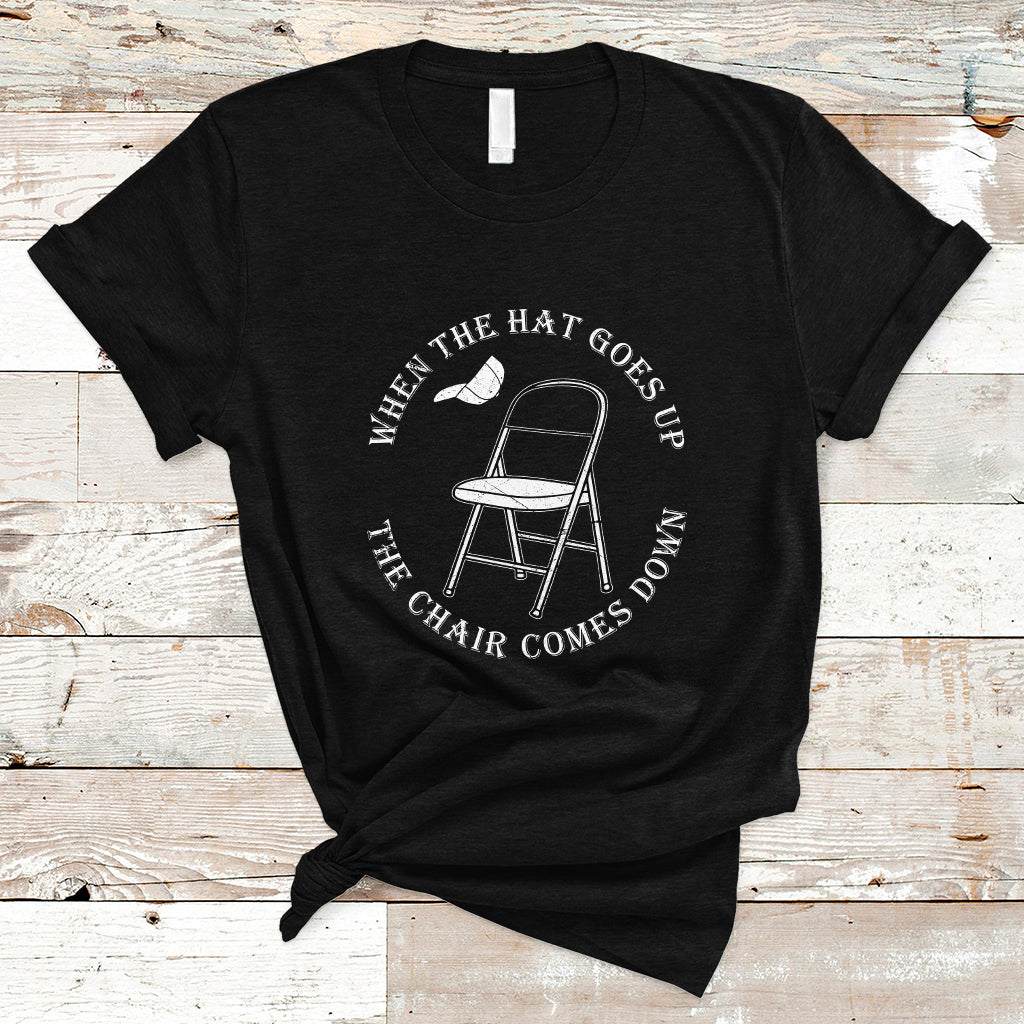 when-the-hat-goes-up-the-chair-comes-down-t-shirt