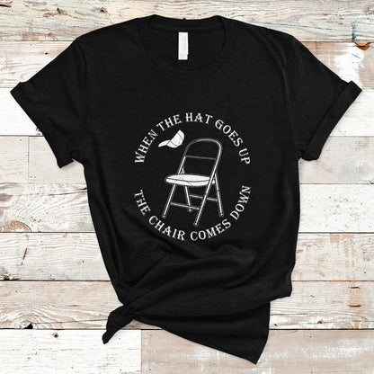 when-the-hat-goes-up-the-chair-comes-down-t-shirt