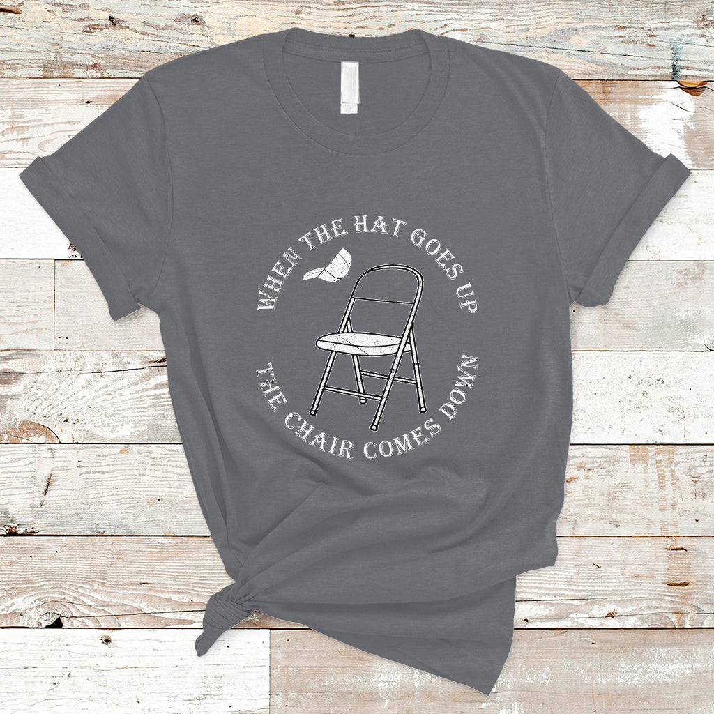 when-the-hat-goes-up-the-chair-comes-down-t-shirt