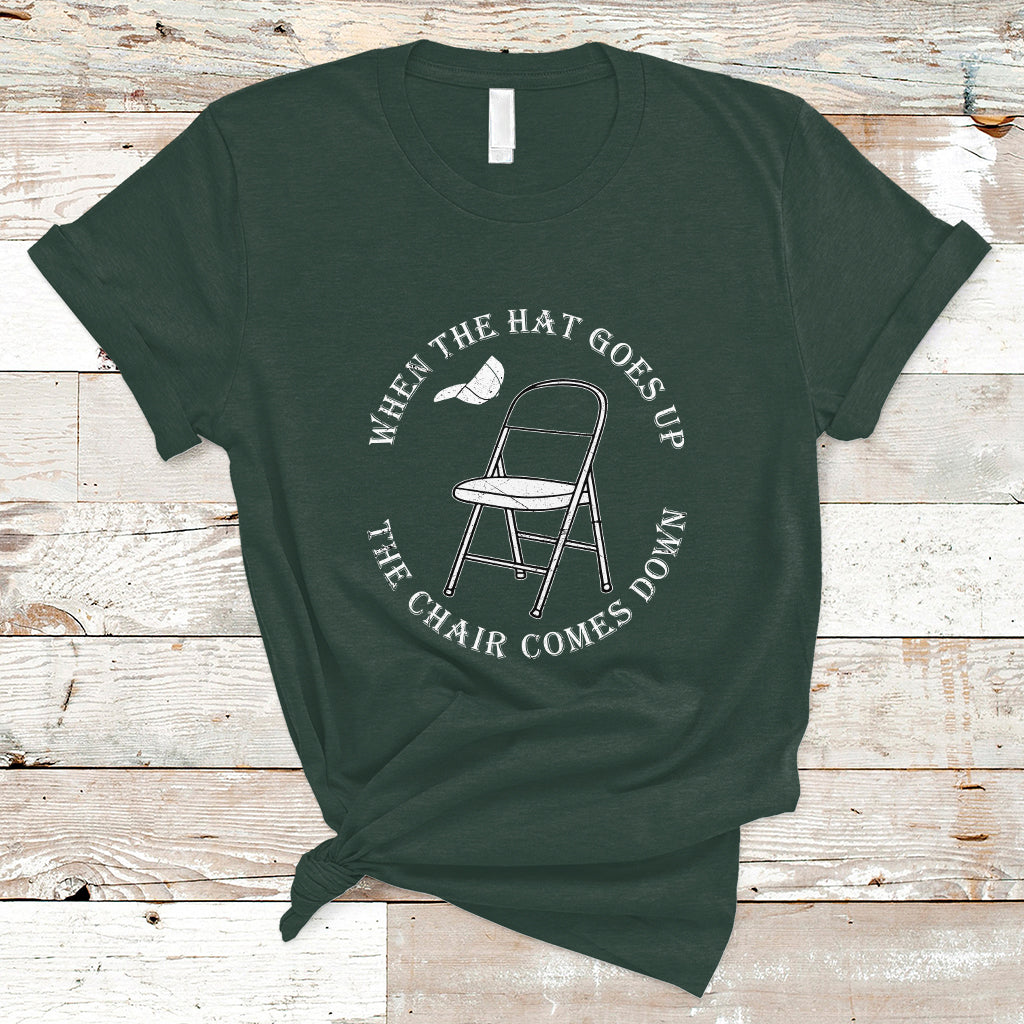 when-the-hat-goes-up-the-chair-comes-down-t-shirt