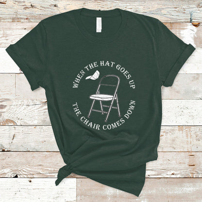 when-the-hat-goes-up-the-chair-comes-down-t-shirt
