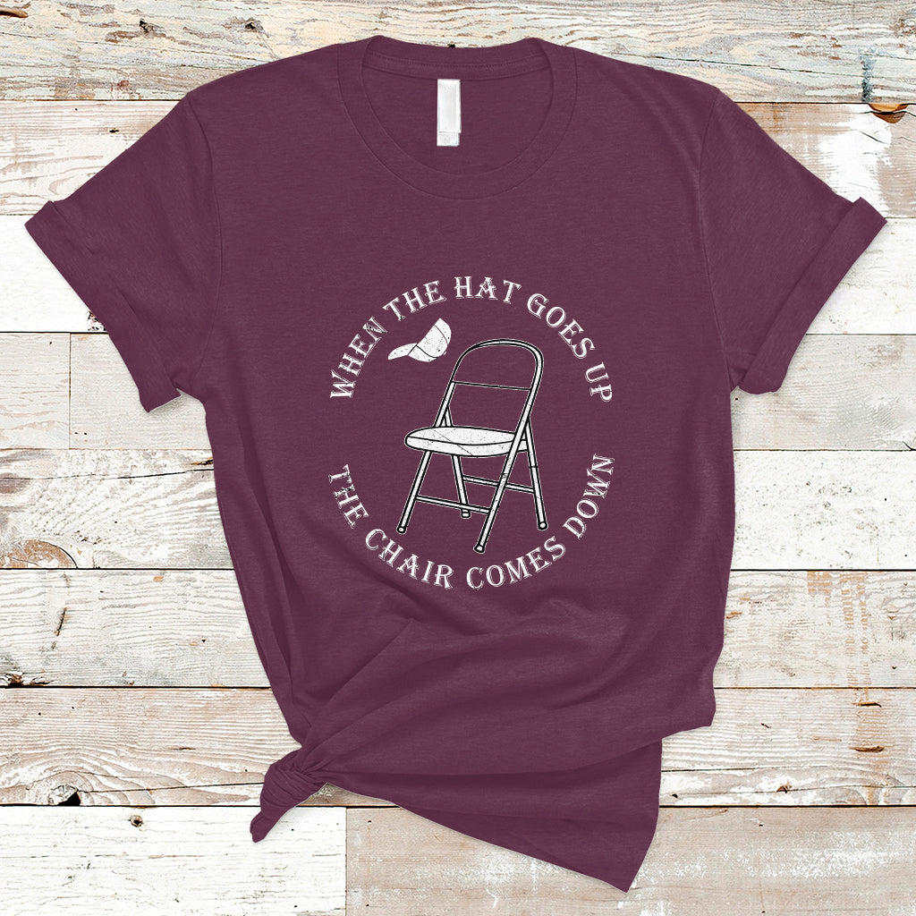 when-the-hat-goes-up-the-chair-comes-down-t-shirt