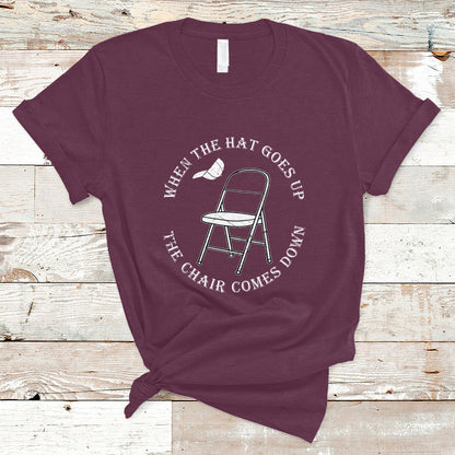 when-the-hat-goes-up-the-chair-comes-down-t-shirt