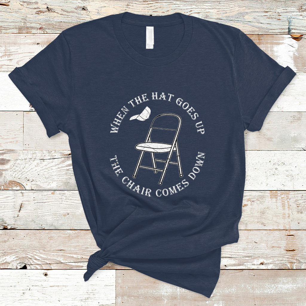 when-the-hat-goes-up-the-chair-comes-down-t-shirt