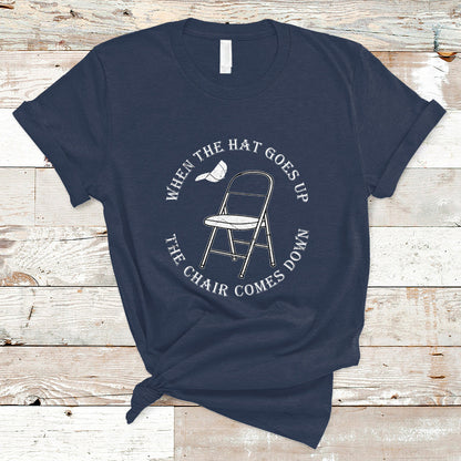 when-the-hat-goes-up-the-chair-comes-down-t-shirt