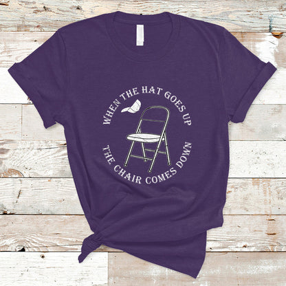 when-the-hat-goes-up-the-chair-comes-down-t-shirt