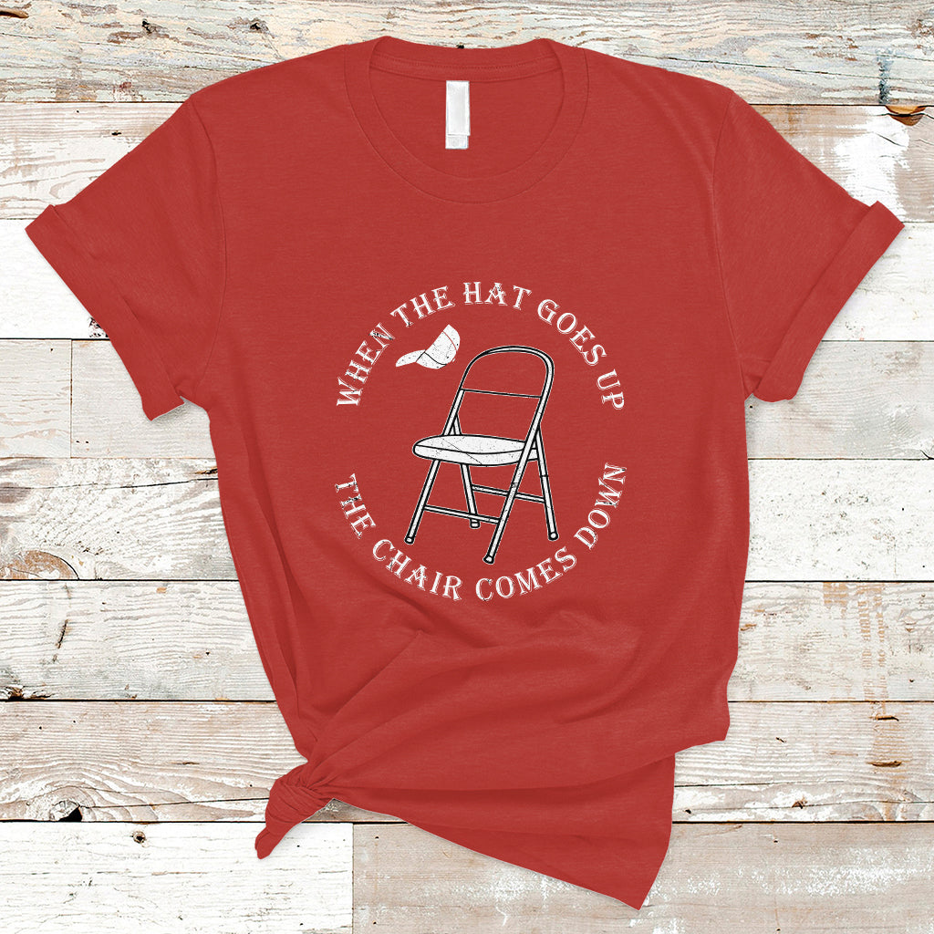 when-the-hat-goes-up-the-chair-comes-down-t-shirt