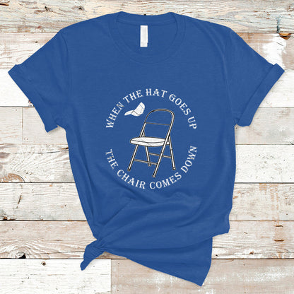 when-the-hat-goes-up-the-chair-comes-down-t-shirt
